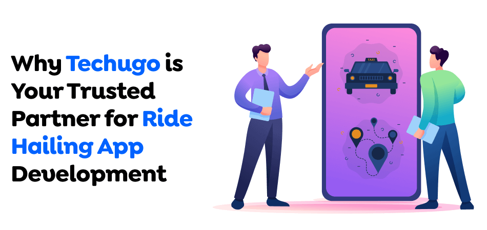 Why-Techugo-is-Your-Trusted-Partner-for-Ride-Hailing-App-Development