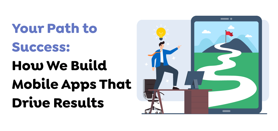 Your-Path-to-Success_-How-We-Build-Mobile-Apps-That-Drive-Results