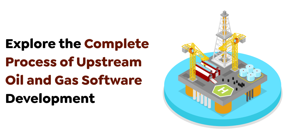 Explore-the-Complete-Process-of-Upstream-Oil-and-Gas-Software-Development