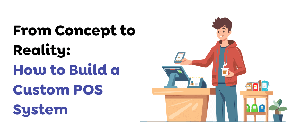 From-Concept-to-Reality_-How-to-Build-a-Custom-POS-System