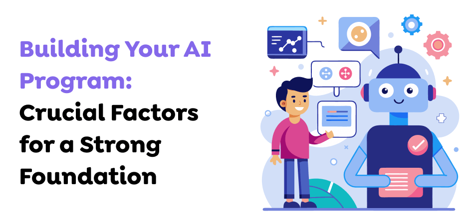 Building Your AI Program: Crucial Factors for a Strong Foundation