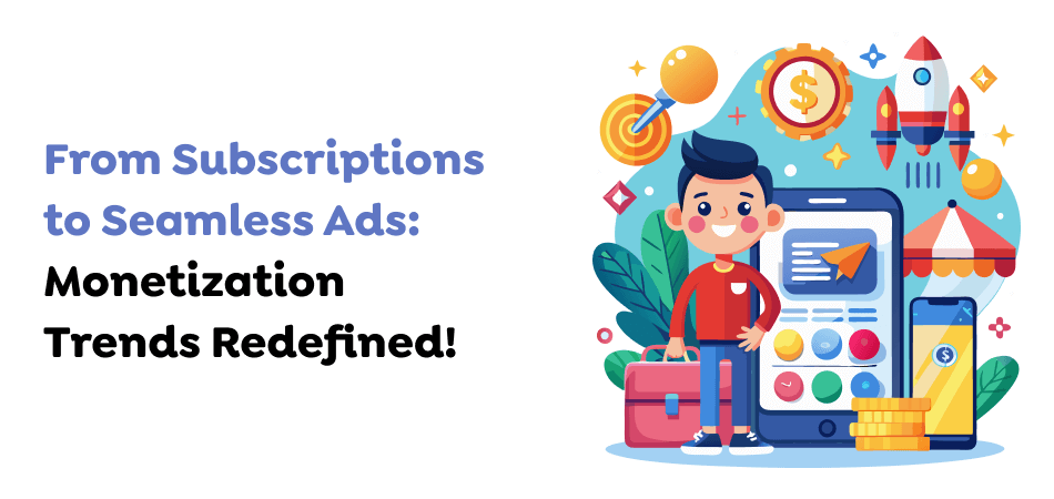 From-Subscriptions-to-Seamless-Ads_-Monetization-Trends-Redefined