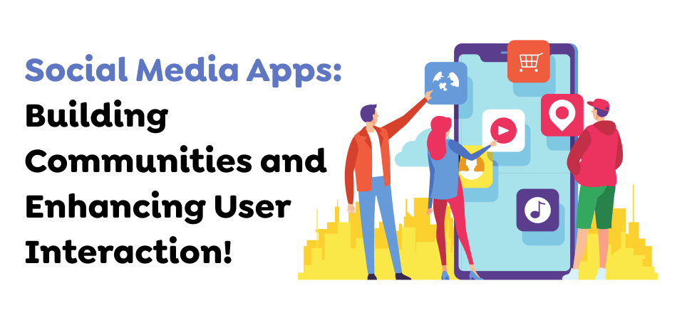 Social-Media-Apps_-Building-Communities-and-Enhancing-User-Interaction