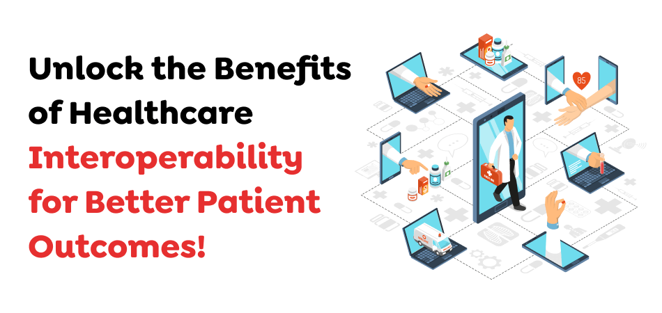 Unlock-the-Benefits-of-Healthcare-Interoperability-for-Better-Patient-Outcomes