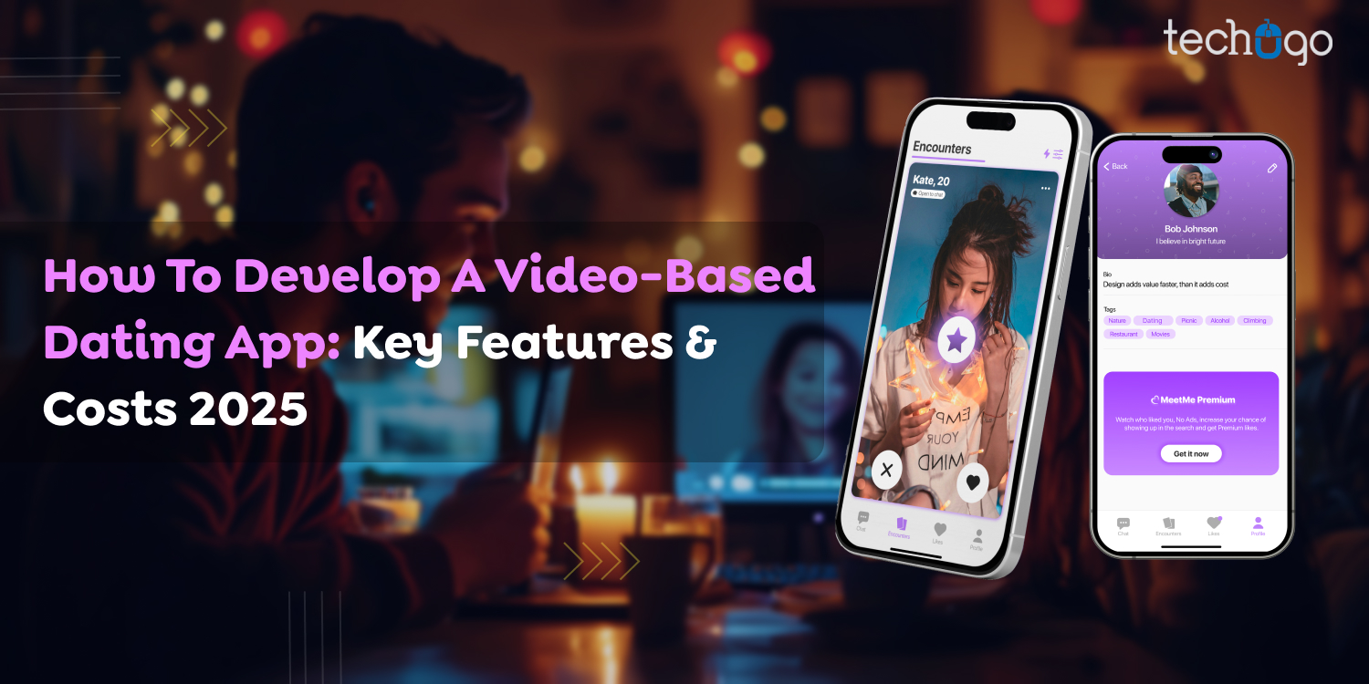 How To Develop A Video-Based Dating App: Key Features & Costs 2025